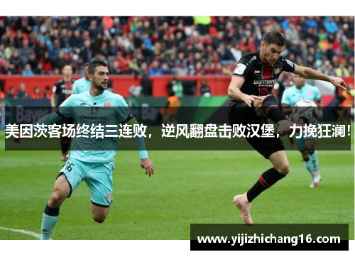 美因茨客场终结三连败，逆风翻盘击败汉堡，力挽狂澜！