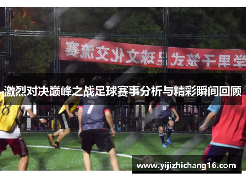 激烈对决巅峰之战足球赛事分析与精彩瞬间回顾