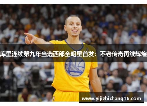 库里连续第九年当选西部全明星首发：不老传奇再续辉煌