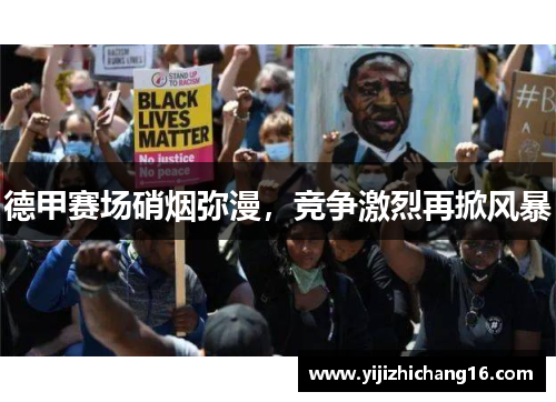 德甲赛场硝烟弥漫，竞争激烈再掀风暴