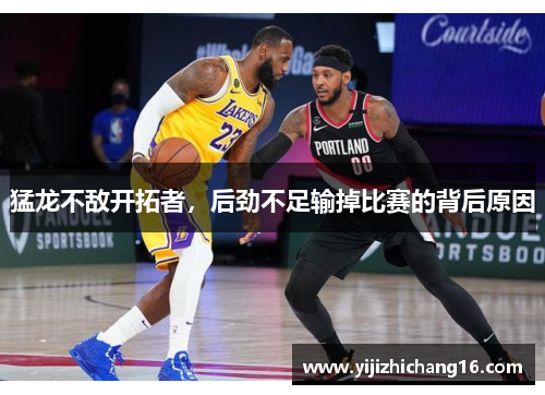 猛龙不敌开拓者，后劲不足输掉比赛的背后原因