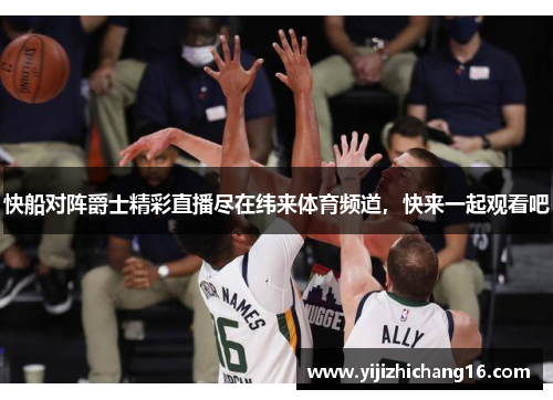 快船对阵爵士精彩直播尽在纬来体育频道，快来一起观看吧
