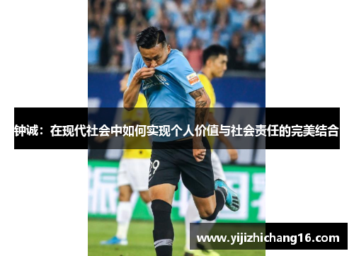 钟诚：在现代社会中如何实现个人价值与社会责任的完美结合