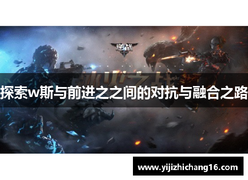 探索w斯与前进之之间的对抗与融合之路