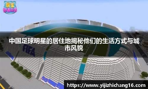 中国足球明星的居住地揭秘他们的生活方式与城市风貌